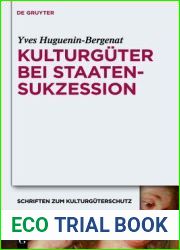 Kulturguter bei Staatensukzession: Die internationalen Vertrage Osterreichs nach dem Zerfall der osterreichisch-ungarischen Monarchie im Spiegel des … Cultural Property Studies) (German Edition)