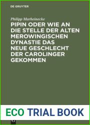 Pipin oder wie an die Stelle der alten Merowingischen Dynastie das neue Geschlecht der Carolinger gekommen