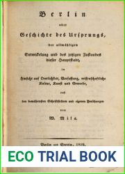 Berlin oder Geschichte des Ursprungs, der allmahlichen Entwicklung und des jetzigen Zustandes dieser..