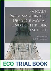 Pascal|s Provinzialbriefe uber die Moral und Politik der Jesuiten. (German Edition)