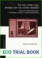 Yo soy como soy, porque no soy como ustedes: Ensayos sobre literatura, identidad, cultura y postcolonialismo