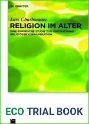 Religion Im Alter: Eine Empirische Studie Zur Erforschung Religioser Kommunikation (Praktische Theologie Im Wissenschaftsdiskurs) (German Edition) … in the Discourse of the Humanities, 14)