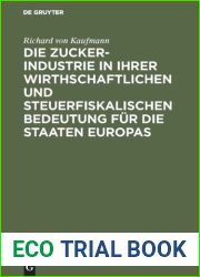 Die Zucker-Industrie in ihrer wirthschaftlichen und steuerfiskalischen Bedeutung fur die Staaten Europas