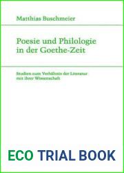Poesie Und Philologie in Der Goethe-Zeit: Studien Zum Verh?ltnis Der Literatur Mit Ihrer Wissenschaft