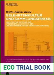 Gelehrtenkultur und Sammlungspraxis: Architektur, Akteure und Wissensorganisation in der Universitatsbibliothek Helmstedt (1576-1810) (Cultures and Practices … of Knowledge in History 14) (Germa