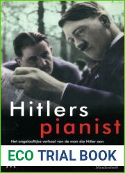 Hitlers pianist: het ongelooflijke verhaal van de man die Hitler aan de macht hielp en hem later hielp vernietigen