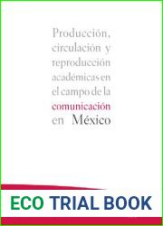 Produccion, circulacion y reproduccion academicas en el campo de la comunicacion en Mexico (Spanish Edition)