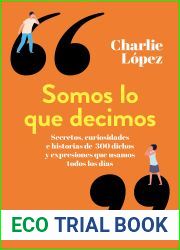 Somos lo que decimos: Secretos, curiosidades e historias de 300 dichos y expresiones que usamos todos los dias (Spanish Edition)