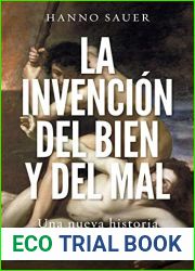 La invencion del bien y del mal: Una nueva historia de la humanidad