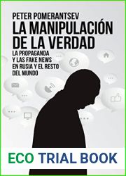 La manipulacion de la verdad: La propaganda y las fake news en Rusia y el resto del mundo