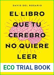 El libro que tu cerebro no quiere leer: Como reeducar el cerebro para ser mas feliz y vivir con plenitud (Crecimiento personal)