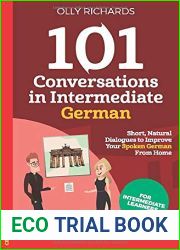 101 Conversations in Intermediate German: Short Natural Dialogues to Boost Your Confidence and Improve Your Spoken German (101 Conversations in German) (German Edition)
