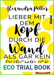 Lieber mit dem Kopf durch die Wand als gar kein Durchblick: Roman