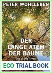 Der lange Atem der Baume: Wie Baume lernen, mit dem Klimawandel umzugehen - und warum der Wald uns retten wird, wenn wir es zulassen