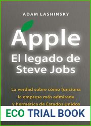 Apple. El legado de Steve Jobs: La verdad sobre como funciona la empresa mas admirada y hermetica de Estados Uni