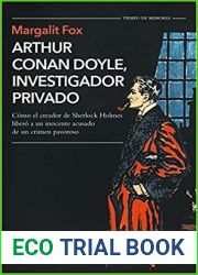 Arthur Conan Doyle, investigador privado. La historia real de un sensacional asesinato britanico, una cruzada por la justicia y el escritor policiaco mas famoso del mundo