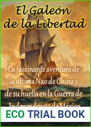 El Galeon de la Libertad: La fascinante aventura de la ultima Nao de China y su huella en la Guerra de Independencia de Mexico