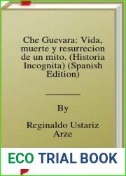 Che Guevara: Vida, muerte y resurrecion de un mito. (Historia Incognita) (Spanish Edition)