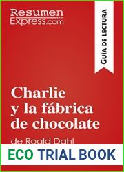 Charlie y la fabrica de chocolate de Roald Dahl (Guia de lectura): Resumen y analisis completo